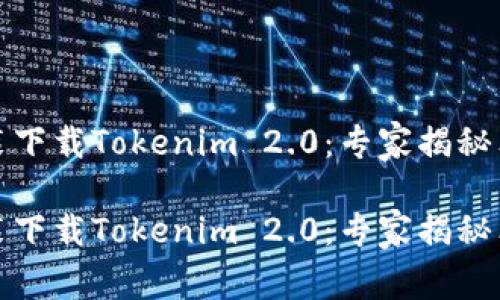 如何安装下载Tokenim 2.0：专家揭秘独家秘诀

如何安装下载Tokenim 2.0：专家揭秘独家秘诀