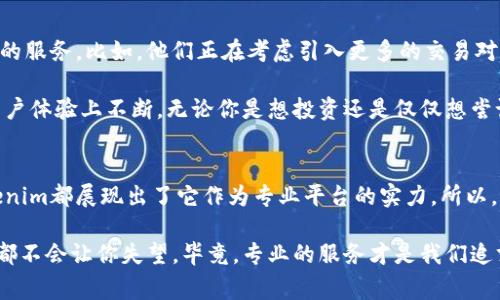   独家揭秘：Tokenim交易兑换服务的专家秘诀！ / 
 guanjianci Tokenim, 交易兑换, 加密货币 /guanjianci 

什么是Tokenim交易兑换服务？
说真的，随着加密货币的流行，越来越多的人开始关注各种交易兑换服务。在这方面，Tokenim无疑是一颗璀璨的新星。Tokenim是一种加密货币交易平台，专注于提供用户友好的交易兑换服务。无论你是新手还是资深交易员，Tokenim都能帮助你轻松应对，加速你的交易之路。

Tokenim的工作原理
那么，Tokenim到底是怎么运作的呢？简单说，就是它提供了一个平台，让用户可以用不同的加密货币进行兑换。比如，你有比特币（BTC），想换成以太坊（ETH），在Tokenim上你可以快速找到合适的兑换率，并完成交易。

为何选择Tokenim？
选择Tokenim的理由就像选购一款热门商品一样，不仅是因为它的知名度，更因为它的质量。首先，Tokenim提供了安全可靠的交易保障。区块链技术保证了每笔交易的透明和不可篡改，使得用户可以放心地进行交换。

再者，Tokenim的界面设计很人性化，简单易懂的操作流程让即便是初学者，也能轻松上手。比如，主页上就清晰地展示了当前热门交易对和实时价格波动，让你随时把握市场动态。

Tokenim的独特功能
除了基本的交易功能，Tokenim还有一些独特的服务来提升用户体验。例如，智能通知功能，当你关注的交易对价格达到某个预设点时，会及时通知你。这就避免了因为信息滞后而错失良机的情况，真的很贴心！

交易费用与奖励机制
说到交易费用，Tokenim的费用模式相对透明。每笔交易都会收取一定比例的手续费，但这在行业内仍然是相对合理的。此外，Tokenim还设立了奖励机制，比如邀请好友注册后，你和朋友都能获得一定的奖励，这无形中也增加了用户的粘性。

用户社区与支持
Tokenim不仅仅是一个交易平台，它还构建了一个活跃的用户社区。在这个社区里，用户可以相互交流交易心得，共同探讨市场走势。官方的支持团队也非常专业，任何问题都能得到及时解答，真的是贴心的选择。

如何开始使用Tokenim？
如果你已经迫不及待想试试Tokenim了，首先需要注册一个账号。注册过程很简单，填写基本信息后，你就可以开始探索这个平台了。记得进行身份验证哦，这样才能保障你的账户安全。

Tokenim在未来的发展方向
最后，想跟大家聊聊Tokenim的未来。随着加密市场的不断变化，Tokenim也在持续迭代升级，争取为用户提供更好的服务。比如，他们正在考虑引入更多的交易对以及跨链兑换功能，让用户的选择更加多样化。

总的来说，Tokenim作为一个新兴的交易平台，无疑在业内展现出了强大的潜力。它不仅在技术上不断创新，更在用户体验上不断。无论你是想投资还是仅仅想尝试，Tokenim都值得你一试。

结论
通过以上的介绍，你可能对Tokenim的交易兑换服务有了更深入的了解。无论是安全性、易用性还是社区文化，Tokenim都展现出了它作为专业平台的实力。所以，不妨亲自体验一下Tokenim带给你的交易新体验，或许会有意想不到的收获哦！

如果你对加密货币还有更多问题，随时可以在Tokenim的平台内社区寻找答案，或者直接联系它们的客服。每一步都不会让你失望，毕竟，专业的服务才是我们追求的目标。记住，市场瞬息万变，保持学习与适应才是我们活跃在这个行业的秘诀之一。