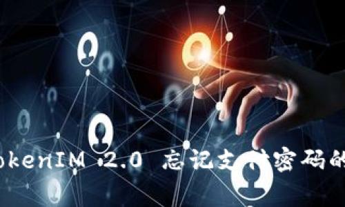 专家级揭秘：TokenIM 2.0 忘记支付密码的独家解决秘诀