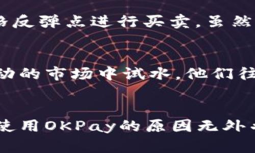 关于“OKPay买币的人群”，可以从多个角度进行探讨，以帮助理解哪些人会使用这个平台来购买加密货币。在这个数字化和去中心化的时代，越来越多的人开始接触和投资加密货币，那么具体来说，使用OKPay进行买币的用户大致可以分为以下几类。

1. 投资者与交易者
首先，最显而易见的一类就是那些对金融市场有浓厚兴趣的投资者和交易者。他们可能关注比特币、以太坊等主要加密货币，也可能寻找一些新兴的山寨币进行投资。这些用户通常会保持对市场动态的追踪，利用技术分析和基本面分析来指导他们的交易决策。他们使用OKPay的原因通常是希望获得便捷、安全的交易体验。

2. 区块链技术的拥护者
第二类用户则是那些对区块链技术本身感兴趣的人。他们不仅看重投资回报，还希望参与到这个颠覆性技术的发展中。对于这些用户来说，使用OKPay等平台可以帮助他们方便地获取不同类型的数字资产，以便进行更深入的技术研究或参与项目的生态建设。

3. 小额支付和跨境交易用户
有一些用户则是因为OKPay的跨境支付功能而选择这个平台的。对于经常需要进行小额支付或跨境交易的人群，OKPay提供了一个相对灵活且低费用的解决方案。例如，一些自由职业者或小企业主可能会使用加密货币来进行国际业务，这样不仅可以节省费用，还能提高支付的速度和安全性。

4. 财务自由的追求者
一些人使用OKPay来购买加密货币，是因为他们对财务自由有着强烈的追求。这种用户一般会在社会上接受了传统的金钱观，但希望通过加密技术创造出一种新的财富增值方式。这类用户通常对于理财知识有一定的了解，他们愿意学习新的投资策略，从而根据自身的风险承受能力制定投资计划。

5. 年轻的科技爱好者
还存在一部分年轻用户，他们对数字货币的热情更多是来源于对新技术、新趋势的好奇和热爱。他们可能没有太多的投资经验，但对加密货币的应用背景、社群文化以及未来的发展充满了期待。这部分人群常常会在社交媒体上讨论相关话题，参与到各种加密社区中。

6. 投机者
此外，投机者也是一个重要的用户群体。他们通常会利用市场的短期波动进行交易，从中赚取价格差。这部分用户通常比较敏锐，能够快速捕捉到市场信息，并在价格反弹点进行买卖。虽然他们的风险较高，但在短期内也可能获得较高的收益，这也是为什么一些人愿意尝试使用OKPay来实现快速的资金进出。

7. 风险承受能力较高的人士
最后，还有一些愿意承担高风险的用户，比如金融行业的从业者或者有着丰富投资经验的人，这些用户对加密货币市场的波动有比较清晰的认识，愿意在这种高波动的市场中试水。他们往往不仅限于购买主流币种，还会尝试一些新的项目或尚未被广泛接受的数字资产，以寻找潜在的高回报机会。

总结
总的来说，OKPay买币的人群非常广泛，从普通投资者到科技爱好者，再到风险承受能力较高的投机者，大家的目的和动机各不相同。但是，无论是哪一类用户，选择使用OKPay的原因无外乎是希望能获取方便、快捷、安全的买币体验。在这个数字货币逐渐走入主流的时代，了解这些用户画像对于我们更好地理解这个市场、参与到其中有着重要的意义。