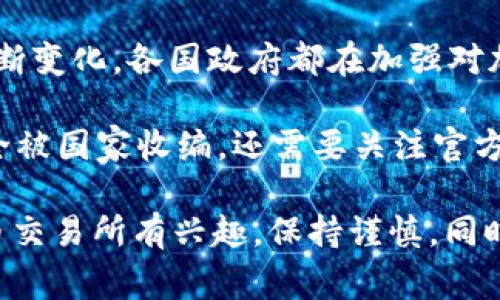 目前关于OK交易所（OKEx）是否被国家收编的消息并没有确凿的证据。加密货币市场的监管环境不断变化，各国政府都在加强对加密货币交易所的监管。在中国，加密货币的政策相对严厉，多数交易所都面临着合规和运营的压力。

OKEx曾经因为监管问题暂时停业，并在之后尝试合规运营。虽然它在一些地区重新上线，但是否完全被国家收编，还需要关注官方的声明和监管动态。

市场情况变化很快，建议你随时关注相关新闻，以获取最新信息。如果你对OK交易所或其他加密货币交易所有兴趣，保持谨慎，同时了解相关法律政策是非常重要的。