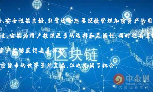 在选择加密钱包时，许多人都会对不同的选项进行比较。今天我们要讨论的就是Tokenim和比特派（Bitpie）钱包。这两个钱包各有优缺点，适合不同的用户需求。我们将从多个角度来分析这两个钱包，帮助你做出明智的选择。

一、产品概述

首先，我们来简单了解一下这两个钱包。

strongTokenim/strong 是一个新兴的数字资产管理钱包，致力于为用户提供安全、便捷的加密货币存储和管理体验。它支持多种主流加密货币，并且用户界面经过精心设计，易于使用。Tokenim 还强调安全性能，采用了多重签名技术和冷热钱包分离存储的安全策略。

strong比特派（Bitpie）/strong 同样是一款广受欢迎的加密钱包，已经在市场上运营了相当一段时间。比特派支持多种虚拟货币的存储与交易，用户可以轻松管理自己的资产。同时，比特派也注重用户体验，在安全性和便捷性上进行了很多。

二、用户界面与体验

许多人在选择钱包时，首先关注的就是用户界面和使用体验。说真的，如果用户界面不友好，再好的功能都不会被用户认可。

Tokenim 的界面设计简洁直观，用户可以轻松找到所需的功能。例如，它的资产管理界面非常清晰，用户可以在首页一目了然地看到自己的资产情况，也很方便进行转账和交易。

相比之下，比特派的界面虽然稍显复杂，但功能非常丰富。用户可以在一个应用中完成钱包、交易所、信息获取等多种操作。不过，有些用户可能需要时间去适应这种多功能界面，尤其是对于刚接触加密货币的新手来说，可能会觉得有些繁琐。

三、安全性

在加密钱包的选择中，安全性是最重要的考量之一。你懂的，安全性绝对是用户首要考虑的问题。

Tokenim 在安全性方面采取了多重保护措施，包括自身的身份验证、交易确认以及资金的分离存储等。此外，Tokenim 还提供了私钥的完整控制权，可以在一定程度上保证用户资产的安全。

比特派同样把安全放在了很重要的位置。它采用了冷热钱包的方案，将大部分资金存储在冷钱包中以防止黑客攻击。而用户的私钥也是保存在本地，用户拥有完全的控制权。这一点让用户在使用中更有安全感。

四、资产支持和交易功能

钱包最核心的功能就是对资产的支持和交易功能了。可以说，这直接影响用户的使用体验。

Tokenim 支持多种主流的加密货币，包括 Bitcoin、Ethereum、Litecoin 等等，用户在这里可以方便地进行买入和转账。而且，Tokenim 还有一些额外的功能，比如资产统计分析，帮助用户管理自己的投资。

而比特派支持的资产种类则更多，包含了一些小众币种。比特派的交易功能也非常强大，用户可以在钱包内随时进行币的兑换，支持多种交易对，非常方便。而这一点对于需要频繁交易的用户来说，无疑是个利好消息。

五、社区和客户支持

选择一个钱包时，良好的客户支持非常重要，尤其是在遇到问题时。

Tokenim 在这方面相对仍在发展中，用户反馈其客服响应速度一般，如果出现问题，可能需要等待一段时间才能得到解答。

比特派则有一个比较活跃的社区，并且提供了相对完善的客户支持。用户可以通过多种渠道咨询问题，比如社交媒体、论坛等，通常能得到及时的回应。不过，在高峰时段，可能也会有所延迟。

六、总结与选择建议

综合来看，Tokenim 和比特派各有优缺点，适合不同类型的用户：

如果你是一个新手用户，寻找一个简单易上手的钱包，Tokenim 或许是一个更好的选择。它的界面设计友好、安全性能良好，非常适合想要便捷管理加密资产的用户。

而对于那些需要更多功能、支持各种小众币种的用户，尤其是希望进行频繁交易的用户，比特派无疑更为合适。它能为用户提供更多的选择和灵活性，同时也有着较好的市场反馈。

当然，最重要的是，用户在使用这些钱包时，务必注意自己的安全，不要轻信任何形式的钓鱼信息，确保你的资产能够获得妥善保护。

希望以上对比能够帮助你做出明智的决策！无论你选择哪个钱包，最重要的是找到适合自己的使用体验，加密货币的世界虽然复杂，但也充满了机会。 

在这方面，希望你能够在探索中不断学习和成长，投资需要理性。记得保持警惕哦！