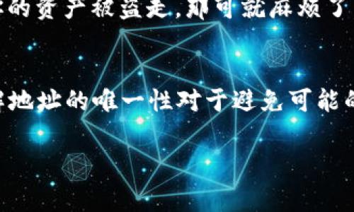 在区块链和加密货币的世界中，了解不同概念之间的差异是非常重要的。关于Tokenim 2.0地址是否唯一的问题，其实涉及到多个方面，下面我将详细为你解答。

Tokenim 2.0是什么？
Tokenim 2.0是Tokenim平台的一项升级版本，旨在提供更加高效、安全的数字资产管理服务。通过Tokenim，用户可以创建、管理并交易各种数字资产，包括代币和NFT（非同质化代币）。Tokenim 2.0虽然是在Tokenim 1.0的基础上进行的升级，但它为用户带来了更好的用户体验和更强的功能性。

地址的概念
在区块链技术中，