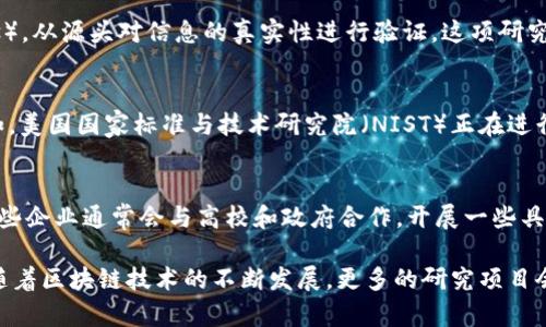 在美国，区块链技术正在迅速发展，各种研究项目和机构纷纷成立，以探索区块链在金融、供应链、医疗、法律等多个领域的应用。以下是一些重要的区块链研究项目和相应的机构。

### 1. 斯坦福大学区块链研究中心
斯坦福大学的区块链研究中心致力于推动区块链技术的研究与应用。研究领域包括但不限于区块链的安全性、去中心化金融（DeFi）、智能合约等。该中心还组织了多场研讨会和会议，旨在推动学术界与业界的合作。

### 2. 麻省理工学院数字货币倡议
麻省理工学院（MIT）通过其数字货币倡议，专注于研究区块链技术及数字货币的经济、技术和社会影响。MIT的研究团队在比特币、以太坊等资产的流通及其对经济的影响方面开展了深入的分析。

### 3. 加州大学伯克利分校的区块链实验室
加州大学伯克利分校的区块链实验室致力于理论和应用研究。实验室聚焦于公共区块链、隐私保护、智能合约等技术，另外还提供相关的教育课程，为学生提供区块链技术的前沿知识。

### 4. 康奈尔大学“数字货币与区块链技术”研究项目
康奈尔大学在区块链领域有着丰富的研究成果，尤其是在共识机制和网络安全方面。学院通过其研究项目，探索区块链技术在金融服务、治理和社会经济方面的应用。

### 5. 垃圾信息追踪与区块链项目
一些大学和研究机构正在探索如何利用区块链技术帮助追踪垃圾信息（Fake News），从源头对信息的真实性进行验证。这项研究有助于建立更加透明的信息环境，减少虚假信息的传播。

### 6. 政府和非营利机构的研究项目
除了学术机构，许多美国政府部门和非营利组织也在积极开展区块链技术研究。例如，美国国家标准与技术研究院（NIST）正在进行区块链标准的制定与研究，力求为区块链技术的广泛应用提供支持。

### 7. 私营企业的研究与开发
许多私营企业，如IBM、微软、Amazon等，也在积极进行区块链技术的研究与开发。这些企业通常会与高校和政府合作，开展一些具有前瞻性的研究项目，探索区块链在企业解决方案中的应用。

总结来说，美国的区块链研究项目种类繁多，涵盖了学术界、政府、企业等多个领域。随着区块链技术的不断发展，更多的研究项目会帮助我们更好地理解这项技术的潜力及其未来的应用场景。