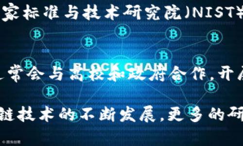 在美国，区块链技术正在迅速发展，各种研究项目和机构纷纷成立，以探索区块链在金融、供应链、医疗、法律等多个领域的应用。以下是一些重要的区块链研究项目和相应的机构。

### 1. 斯坦福大学区块链研究中心
斯坦福大学的区块链研究中心致力于推动区块链技术的研究与应用。研究领域包括但不限于区块链的安全性、去中心化金融（DeFi）、智能合约等。该中心还组织了多场研讨会和会议，旨在推动学术界与业界的合作。

### 2. 麻省理工学院数字货币倡议
麻省理工学院（MIT）通过其数字货币倡议，专注于研究区块链技术及数字货币的经济、技术和社会影响。MIT的研究团队在比特币、以太坊等资产的流通及其对经济的影响方面开展了深入的分析。

### 3. 加州大学伯克利分校的区块链实验室
加州大学伯克利分校的区块链实验室致力于理论和应用研究。实验室聚焦于公共区块链、隐私保护、智能合约等技术，另外还提供相关的教育课程，为学生提供区块链技术的前沿知识。

### 4. 康奈尔大学“数字货币与区块链技术”研究项目
康奈尔大学在区块链领域有着丰富的研究成果，尤其是在共识机制和网络安全方面。学院通过其研究项目，探索区块链技术在金融服务、治理和社会经济方面的应用。

### 5. 垃圾信息追踪与区块链项目
一些大学和研究机构正在探索如何利用区块链技术帮助追踪垃圾信息（Fake News），从源头对信息的真实性进行验证。这项研究有助于建立更加透明的信息环境，减少虚假信息的传播。

### 6. 政府和非营利机构的研究项目
除了学术机构，许多美国政府部门和非营利组织也在积极开展区块链技术研究。例如，美国国家标准与技术研究院（NIST）正在进行区块链标准的制定与研究，力求为区块链技术的广泛应用提供支持。

### 7. 私营企业的研究与开发
许多私营企业，如IBM、微软、Amazon等，也在积极进行区块链技术的研究与开发。这些企业通常会与高校和政府合作，开展一些具有前瞻性的研究项目，探索区块链在企业解决方案中的应用。

总结来说，美国的区块链研究项目种类繁多，涵盖了学术界、政府、企业等多个领域。随着区块链技术的不断发展，更多的研究项目会帮助我们更好地理解这项技术的潜力及其未来的应用场景。