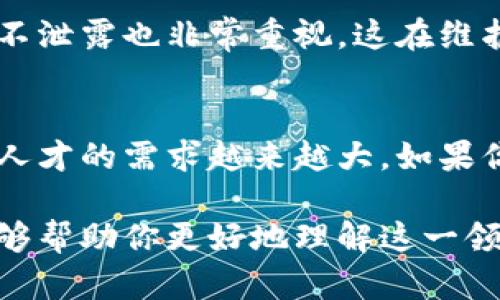 在区块链行业中，客服岗位是一个相对新兴的职业。随着区块链技术的快速发展以及相关产品和服务的日益增多，对区块链客服的需求也水涨船高。那么，区块链客服岗位的要求到底有哪些呢？让我们来深入探讨一下这个话题。

1. 基础学历与专业背景
首先，对于区块链客服人员的基础学历通常没有特别严格的限制，但大多数公司会要求本科及以上学历，特别是在计算机、金融、经济或者相关专业背景的候选人会更受青睐。这样能够使客服人员在面对技术性问题时，能够具有一定的专业素养和理解力。

2. 了解区块链技术
区块链客服最基本的要求是对区块链技术有一定的了解。这不仅包括基础概念，比如什么是区块链、智能合约、去中心化等，还需要熟悉一些常用的区块链平台和工具。比如以太坊、比特币等主流币种的运作原理，懂得怎样使用钱包、交易所等工具，这些都是日常工作中会遇到的。

3. 良好的沟通能力
客服的核心就是与客户沟通。在区块链行业，由于许多用户对技术的理解可能并不深入，因此客服需要具备优秀的沟通能力。你需要能够将复杂的技术问题用简单易懂的语言解释清楚，帮助客户解决他们的问题。这就要求客服人员有一定的耐心、灵活性以及同理心。

4. 解决问题的能力
处理客户的疑问和问题是客服岗位的日常工作，而在区块链行业，客户面对的往往是一些技术性的问题，如交易未到账、合约出现问题等。因此，客服需要具备快速分析问题、寻找解决方案的能力，有时还需与技术团队进行沟通以解决问题。

5. 熟练的计算机操作能力
除了掌握区块链技术，客服人员还需熟练使用计算机及相关软件。每天的工作中，客服需要使用工单系统、CRM软件等工具来管理客户信息和问题处理进度，因此一定的计算机操作水平是必不可少的。当然，如果能够接受一些基本的编程知识也是加分项哦！

6. 外语能力
由于区块链是一个全球化的领域，很多公司将可能会与国际客户进行交流，因此，良好的英语口语和书写能力非常重要。能用英语进行流利的沟通，不仅能提升工作效率，也能让客户感受到更专业的服务。

7. 适应能力强
区块链行业发展变化较快，相关政策、市场环境等都会有相应的变化，因此，客服人员要具备快速学习和适应新变化的能力。特别是随着新的技术和产品推出，客服需要快速掌握相关知识，以便更好地服务客户。

8. 团队合作精神
一个优秀的客服团队离不开密切的合作。你可能会与技术支持、运营团队等其他职能部门紧密协作，所以良好的团队意识和合作精神将是必备的素养。这种团队合作不仅能提高工作效率，也能丰富客服人员的工作经验。

9. 相关工作经验
虽然不是必须的，但有相关行业或岗位的工作经验会是一个很大的优势。例如，有金融、IT行业的客服经验，对于处理区块链相关的问题将更加得心应手。实习经历或者相关项目经历也会是报名时的加分项。

10. 掌握基本的市场与法律知识
由于区块链行业面临着各种法律法规的监管，客服人员最好对相关法律知识和市场动态有一定的了解。这样不仅能帮助客服在与客户沟通时提供更专业的咨询，也能在遇到法律问题时，做出适当的反应。

11. 客户服务的伦理意识
在区块链行业，由于涉及到资金和隐私问题，客服需要具备一定的伦理意识。了解数据保护的重要性，对于客户信息的保密及不泄露也非常重视，这在维护公司品牌与客户信任方面至关重要。

总结
综上所述，区块链客服的岗位要求在专业知识、沟通能力、适应能力等多方面都比较全面。行业的快速发展也意味着对这方面人才的需求越来越大。如果你对区块链技术感兴趣，具备相关的能力和素质，毫无疑问，区块链客服将是一个具有发展潜力的职位。

总之，随着区块链技术的逐步成熟，客服这一岗位不仅在待遇上会有所提升，更会迎来机遇与挑战并存的新篇章。希望本文能够帮助你更好地理解这一领域的工作要求，无论你是正在寻找工作的求职者，还是希望提升自己能力的在职员工。