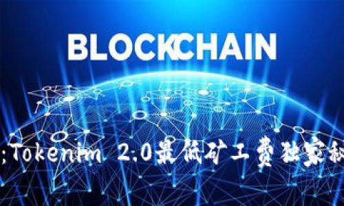 专家解密：Tokenim 2.0最低矿工费独家秘诀大公开