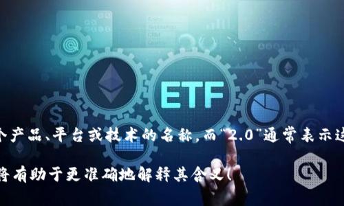 “Tokenim 2.0”在中文中的意思一般可理解为“Tokenim 2.0版本”。“Tokenim”可能是某个产品、平台或技术的名称，而“2.0”通常表示这是其升级或改进的版本。在技术和软件领域，“2.0”通常代表更先进、更完善的特性或功能。

然而，具体理解还需结合上下文。如果你有关于“Tokenim”相关的具体信息，提供更多细节将有助于更准确地解释其含义！