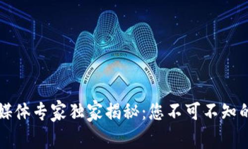 区块链自媒体专家独家揭秘：您不可不知的技术秘诀