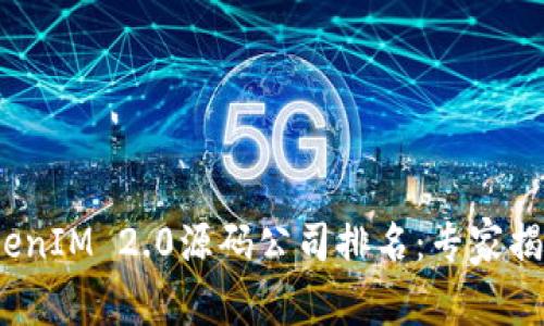 2023年TokenIM 2.0源码公司排名：专家揭秘独家秘诀