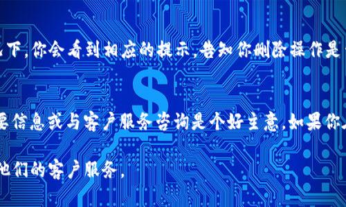 在使用Tokenim平台时，用户可能会出于隐私或数据管理的需求，想要删除某些记录。虽然具体的操作步骤可能因平台的不同版本而有所变化，但以下是一般情况下删除Tokenim记录的步骤指南。

步骤一：登录Tokenim账户
首先，打开Tokenim官网或应用程序，输入你的登录凭据，登录到你的账户。这是访问你各种记录的前提。

步骤二：导航到记录管理
登录后，通常在账户首页或侧边栏中会有一个“记录”或“历史”选项。点击进入该选项，你将看到所有的操作记录。

步骤三：选择要删除的记录
在记录管理界面，你会看到一个列表，列出了所有相关的交易或活动。浏览这个列表，找到你想要删除的具体记录。一般情况下，每条记录旁边都会有一个选项，比如“删除”或是一个垃圾桶图标。

步骤四：进行删除操作
点击你想要删除的记录旁边的“删除”按钮。系统可能会弹出一个确认框，询问你是否确实想删除该记录。这一步非常重要，因为删除操作通常是不可逆的。

步骤五：确认删除
如果确认删除，请选择“确认”。此时，系统将处理你的请求，并从记录中移除所选条目。一般情况下，你会看到相应的提示，告知你删除操作是否成功。

注意事项
在删除记录之前，请确保你真的不再需要这些信息。有时删除操作是无法恢复的，因此备份重要信息或与客户服务咨询是个好主意。如果你在删除过程中遇到问题，可以咨询Tokenim的支持团队，他们通常会提供进一步的帮助和指导。

如果您还需要其他帮助或有具体的删除请求，建议访问Tokenim的官方支持页面或直接联系他们的客户服务。