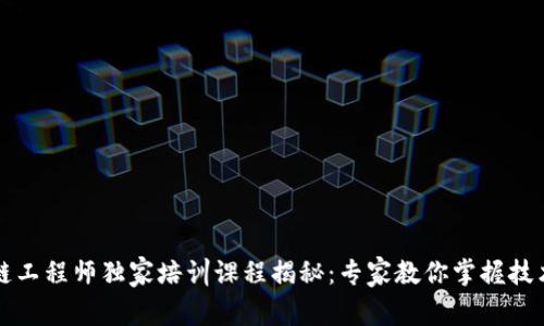 区块链工程师独家培训课程揭秘：专家教你掌握技术秘诀