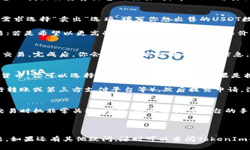 在加密货币交易领域，TokenIm 2.0是一个流行的平台，用户可以在上面进行各种数字货币的买卖。如果你想在TokenIm 2.0上将USDT出售，那么你可以按照以下步骤进行操作。

步骤一：注册并登录TokenIm 2.0账号
首先，你需要确保你在TokenIm 2.0上有一个账户。如果你还没有账户，可以在其官方网站上进行注册。注册过程通常很简单，只需提供电子邮件地址、设置密码，并完成一些基本验证后就可以开始了。

注册完成后，使用你的账户信息登录到平台。记得安全第一，确保你的密码复杂且不易猜测。

步骤二：充值你的数字钱包
在你开始卖USDT之前，确保你的TokenIm账户里有USDT。如果你需要把USDT充值到你的TokenIm钱包，可以通过以下方式进行：
ul
    li从其他交易所转账：/li
    如果你在其他平台上有USDT，可以通过转账将其送到你的TokenIm钱包。找到你的TokenIm钱包地址，复制后进行转账操作。
    li通过法币购买：/li
    如果你直接使用法币购买USDT，在TokenIm上通常也有相关功能，具体流程可以参考平台的指引。
/ul

步骤三：选择正确的交易对
一旦你确认了USDT已经成功到达你的TokenIm账户，就可以开始准备出售。你需要在平台上找出你打算出售的交易对，即USDT与其他加密货币或者法币的交易对。

步骤四：下单出售USDT
在交易界面上，你将能看到市场上当前的USDT价格以及其他几种货币的价格。根据你的需求选择“卖出”选项，填写你想出售的USDT数量和你希望的售价。

如果你急于出售，可以选择市价单（Market Order），这会以市场当前价格快速完成交易；若是希望以更高的价格出售，可以使用限价单（Limit Order），设置你想要出售的价格，不过，这种方式可能需要更长时间才能成交。

步骤五：确认交易并完成出售
在你提交订单之前，建议再三检查所填写的信息。确保数量和价格都准确无误，然后确认交易。完成后，你会收到本次交易的确认信息。

步骤六：提取资金
一旦成交，你的账户里应该会有你出售所得的资金。如果你将USDT出售换成了其他加密货币，你可以选择继续在平台上交易；如果是换成法币，你需要继续进行提现流程。

提现时，通常情况下，你需要在TokenIm上填写提现信息，包括金额和提现方式（例如银行转账或第三方支付平台等），然后提交申请。注意，提款过程可能需要一些时间才能完成，具体取决于平台的处理速度。

其他注意事项
当然，在整个交易过程中，你需要关注市场行情，因为数字货币的价格波动通常非常大，交易时机非常关键。此外，务必要关注平台的手续费政策，不同交易对的手续费可能会不同，了解这些能够帮助你更加有效地管理成本。

最后，记得要时刻注意自己的账户安全，使用两步验证等措施保护你的资产安全。

总的来说，卖USDT是一个相对简单的过程，只要你跟着步骤来，应该不会遇到太大的问题。如果还有其他疑问，随时可以查阅TokenIm的帮助文档或者联系客服。