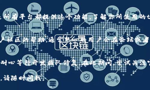 关于“tokenim没有观察钱包”的问题，可能跟该平台或应用的功能更新、用户设置或网络问题有关。以下是一些可能的解决方案和建议：

1. 检查平台更新
首先，确保你的tokenim应用是最新版本。开发团队可能会不定期推出更新，以修复问题或功能。如果你的应用版本较旧，某些选项和功能可能无法使用。

2. 检查账户设置
登录你的tokenim账户，仔细检查设置。有时候，观察钱包的功能可能被隐藏或者需要在账户的某个选项中启用。如果你找不到相关设置，建议查阅官方帮助文档或者联系客服。

3. 网络连接问题
有时候，观察钱包的功能无法使用，可能仅仅是因为网络连接不稳定。确保你的设备连接到了互联网，并尝试重启应用或者切换网络以查看问题是否得到解决。

4. 了解观察钱包的意义
观察钱包功能通常用于监控某些钱包的交易和余额。不过，并不是所有平台都提供这个功能。了解你所使用的tokenim版本是否具备这一功能也很重要。

5. 寻求社区帮助
如果你还是没有找到问题的解决办法，可以寻求来自tokenim用户社区的帮助。通常热心的用户会在论坛或者社交媒体上分享他们的经验和解决方案。

6. 耐心等待
最后，如果你认为这是一个平台的bug或者暂时的问题，可能只有耐心等待开发团队修复。在此期间，尝试关注官方渠道的公告，了解最新的进展。

希望这些建议能够帮助你解决观察钱包的问题！如果有其他问题，请随时问我。