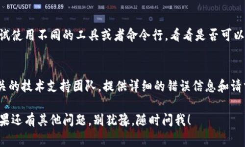 获取 token 失败并出现网络错误，通常可能由多种原因造成。可以尝试以下几种解决方法来解决这个问题：

检查网络连接
首先，确保你的设备已经连接到互联网。可以尝试打开一个网页，查看是否能够正常加载。如果网络连接不稳定，尝试重启路由器或者切换到其他网络。

检查API服务状态
有时，token 生成服务本身可能出现故障。可以查看 API 服务的官方状态页面或者社区论坛，确认是否有其他用户也遇到类似问题。

重新尝试请求
如果网络连接正常，尝试重新发起获取 token 的请求。有时请求可能因网络波动或临时错误而失败，重新尝试通常能够解决问题。

查看请求参数
确保发送的请求参数都是正确的，包括 API 密钥、请求 URL 等。如果参数不正确，也会导致无法获取 token。

使用不同的工具
如果你在使用某个特定的工具或库来获取 token，尝试使用不同的工具或者命令行，看看是否可以成功获取。有时环境的配置可能会影响请求的成功率。

联系技术支持
如果尝试以上方式都没有解决问题，可以考虑联系相关的技术支持团队，提供详细的错误信息和请求日志，让他们帮助你解决问题。

希望这些解决方案能够帮助你顺利获取到 token！如果还有其他问题，别犹豫，随时问我！