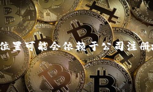 Tokenim 是一个区块链技术和数字货币方面的公司，主要专注于提供加密货币相关的服务和解决方案。它的具体位置可能会依赖于公司注册地或主要运营中心，不过在区块链行业中，许多公司并不局限于某个地理位置，因为它们可能会通过线上平台运营。

请问你对此有进一步的具体问题吗？例如关于Tokenim的功能、团队、产品或其他方面的信息？