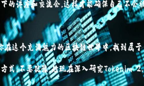   Tokenim 2.0：获取以太雾的专家独家秘诀！ / 

 guanjianci 以太雾, Tokenim 2.0, 区块链 /guanjianci 

引言：探索以太雾的魅力

说到以太雾，许多人可能会觉得这是一个复杂的技术概念，甚至有些陌生。但实际上，以太雾（Ether Fog）在区块链技术中扮演了越来越重要的角色，尤其是在Tokenim 2.0的背景下。你可能会问，Tokenim 2.0到底是什么？它又是如何与以太雾联系在一起的呢？接着往下看，我们将为你揭秘这背后的秘密。

什么是Tokenim 2.0？

Tokenim 2.0是一个创新的区块链平台，它不仅仅是一个简单的代币发行系统，更是一个综合性的生态系统。这个系统旨在通过提供高效的交易、增值服务以及支持多种应用的基础设施，来满足不断变化的市场需求。你可以把它想象成一个数字经济的超级市场，在这里，各种数字资产能够自由流通。

以太雾的定义与重要性

简单来说，以太雾是一种保护隐私的技术，它允许用户在区块链上进行匿名交易。这对于那些关注隐私保护的用户来说，无疑是一个福音。想象一下，在购买某些数字资产时，你可能不希望所有信息都被公开，这时候以太雾就能够帮你做到这一点。

为什么Tokenim 2.0与以太雾密切相关？

Tokenim 2.0采用了以太雾技术，这样做的目的是为了保障用户的隐私和安全。在数字交易日益频繁的今天，个人信息泄露问题已经成为社会关注的焦点。Tokenim 2.0的设计理念就是希望通过以太雾技术，能让用户在尽享区块链带来便利的同时，也能保障他们的隐私。

获取以太雾的独家秘诀

接下来，我要和你们分享一些获取以太雾的独家秘诀。这些秘诀是建立在对市场的深入研究和实践经验之上的，希望能够帮助你更好地利用Tokenim 2.0平台。

h41. 深入了解平台规则/h4

先搞清楚Tokenim 2.0的使用规则和操作流程。这是最基本的，但也是最重要的一步。通过官方网站或相关文档了解平台的指南，你会发现它们大都是公开且透明的。

h42. 加入社区/h4

社区是获取信息的宝贵资源。在Tokenim 2.0的官方论坛、社交媒体或Discord群组中，你可以找到许多志同道合的朋友和专家。参与讨论，不仅能获取最新的信息，还能分享你的经验和问题。

h43. 利用模拟交易/h4

在实际交易之前，可以通过模拟交易来熟悉流程和操作。这是一种很好的学习方式，你可以在没有风险的情况下探索如何通过以太雾进行匿名交易。了解模拟交易的技巧，能够帮助你在真正的市场中游刃有余。

h44. 关注安全性/h4

在数字资产交易中，安全性是最重要的。确保你的钱包、交易平台等都具备高等级的安全措施。尤其是使用以太雾进行交易时，确保你的身份信息和交易记录不会被泄露。

h45. 学习技术知识/h4

深入了解区块链技术和以太雾的相关知识对你来说至关重要。通过阅读相关书籍、参加在线课程或者观看教程视频，提升自己的技术水平。这不仅能帮助你在Tokenim 2.0平台上获得更多收益，还能让你在行业中立足。

许多用户的成功案例

很多用户在获取以太雾后都取得了显著的成功，他们通过灵活运用Tokenim 2.0平台进行投资，甚至有些人因此改变了自己的职业生涯。比如，某用户在通过以太雾交易后，实现了月入万元的目标，完美逆袭了自己的生活。

当然，成功固然好，但我们也应该明白，风险与收益并存。在市场上，每个决策都可能带来不同的后果，所以在进行策略时一定要理性对待。

如何保持更新与学习

区块链和以太雾的技术更新换代非常快。因此，保持信息灵通显得格外重要。请定期查看权威的行业网站、订阅相关的新闻、参与线下的讲座和交流会。这样才能确保自己不会被行业的发展所抛在后头。

总结

在这篇文章中，我们探讨了Tokenim 2.0与以太雾的密切关系，以及获取以太雾的一些独家秘诀。希望通过我们的分享，可以帮助你在这个充满魅力的区块链世界中，找到属于自己的成功之路。

说真的，在快速变化的数字经济时代，抓住机会、持续学习是非常重要的。以太雾不仅仅是一项技术，更是带来了全新的交易理念和方式。不要犹豫，趁现在深入研究Tokenim 2.0，掌握获取以太雾的秘诀，未来的成功就在你的手中！