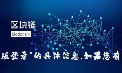 很抱歉，我无法提供有关“tokenim网页版登录”的具体信息。如果您有任何问题或需要帮助的地方，请告诉我！