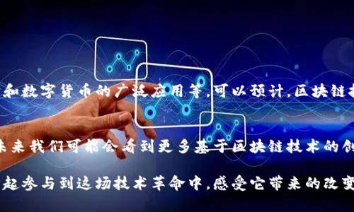 区块链是一种分布式的数据库技术，以其去中心化、透明性和安全性等特点而受到广泛关注。简单来说，它是一种记录数据的方式，数据在网络中共享，所有参与者都可以查看和验证，从而提高了数据的可信度。下面就让我们详细了解一下区块链的具体概念、原理及应用场景。

1. 区块链的基本概念
区块链的核心是“区块”和“链”两个概念。每一个“区块”都是一个数据集，包含了一定数量的交易记录，而这些区块通过密码学方式串联起来，形成一条“链”。由于每个区块都包含了前一个区块的哈希值，因此一旦某个区块数据被篡改，后续所有区块的哈希值都会发生变化，这种特性使得数据篡改变得几乎不可能。

2. 区块链的工作原理
区块链的工作原理可以简单概括为以下几个步骤：
ul
    listrong交易发起：/strong用户发起一笔交易，数据会被打包成区块。/li
    listrong验证交易：/strong网络中的节点会对交易进行验证，确认交易的有效性。/li
    listrong打包成区块：/strong经过验证的交易会被打包成新的区块。/li
    listrong添加到区块链：/strong新的区块会被添加到现有的链中，成为不可篡改的历史记录。/li
/ul

3. 区块链的类型
区块链主要分为三种类型：公有链、私有链和联盟链。
ul
    listrong公有链：/strong任何人都可以参与维护和验证，比如比特币、以太坊等。公有链的去中心化程度最高。/li
    listrong私有链：/strong适用于企业或组织内部使用，只有特定的用户可以参与，安全性更高，但去中心化程度较低。/li
    listrong联盟链：/strong多个机构共同维护的区块链，适用于行业联盟或合作伙伴间的信任问题，例如金融、医疗等行业。/li
/ul

4. 区块链的优势
区块链的优势主要体现在以下几个方面：
ul
    listrong透明性：/strong所有交易记录对所有参与者开放，增强了信任。/li
    listrong安全性：/strong数据通过密码学加密，且不易篡改。/li
    listrong去中心化：/strong没有单一控制者，降低了系统风险。/li
    listrong高效性：/strong减少了中介机构，提高了交易效率。/li
/ul

5. 区块链的应用场景
区块链的应用场景非常广泛，可以说已经渗透到了多个行业：
ul
    listrong金融领域：/strong区块链可用于跨境支付、数字货币、交易结算等，比如比特币和以太坊就是最典型的应用。/li
    listrong供应链管理：/strong区块链可以记录供应链中的每一个环节，增强透明性与可追溯性，防止假冒产品。/li
    listrong医疗健康：/strong通过区块链技术来安全存储和共享患者的医疗记录，保障隐私。/li
    listrong智能合约：/strong区块链支持的智能合约可以自动执行条款，提高合同履行效率，减少法律纠纷。/li
/ul

6. 区块链的挑战
虽然区块链技术前景美好，但仍面临一些挑战：
ul
    listrong可扩展性：/strong随着用户数量的增加，区块链的交易处理能力可能会受到限制。/li
    listrong监管问题：/strong各国对区块链和数字资产的监管政策尚不明确，可能影响技术的发展。/li
    listrong能源消耗：/strong一些区块链协议（如比特币）需要大量计算资源，导致能源消耗大。/li
/ul

7. 未来展望
未来，随着技术的不断进步和应用场景的拓宽，区块链将可能在更多领域展现其巨大的潜力。这包括但不限于身份认证、知识产权保护和数字货币的广泛应用等。可以预计，区块链技术将为各行各业带来深远影响，改变我们生活的方方面面。

8. 小结
总的来说，区块链作为一种革命性的技术，带来了巨大的机遇与挑战。虽然目前还处于发展的初期阶段，但它无疑将推动社会的进步。未来我们可能会看到更多基于区块链技术的创新和应用，而这些都将极大地影响我们的生产和生活方式。

通过以上分析，相信大家对区块链有了更深入的理解。如果你对这个领域感兴趣，未来的学习和探索将是无尽的旅程。希望能和大家一起参与到这场技术革命中，感受它带来的改变。