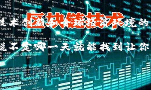 股市区块链大涨的原因分析

引言

最近，股市与区块链技术的结合引起了投资者和市场分析师的热烈讨论。股市的波动常常牵动人心，而区块链的快速发展似乎为市场带来了新的活力。说真的，了解这一现象背后的原因，对于投资者制定策略，抓住机会至关重要。本文将带你深入分析股市区块链大涨的原因。

区块链技术的崛起

首先，我们必须承认区块链技术的崛起是股市区块链大涨的重要原因之一。从比特币的出现到以太坊的崛起，区块链技术逐渐被大众所熟知。这种去中心化的技术极大地提升了交易的透明度和安全性，吸引了无数投资者的关注。

许多公司开始采用区块链技术以业务流程，比如金融行业、供应链管理、医疗健康等。诸如此类的实际应用无疑推动了市场对区块链公司的兴趣，进而推动股价上涨。你懂的，技术的落地应用总是最打动人心的。

政策支持与监管环境

其次，各国政府对区块链技术的政策支持也为股市的上涨提供了根基。许多国家，尤其是那些科技发展较为成熟的地区，如美国和中国，都在积极探索和监管区块链技术。比如，部分国家推出了数字货币的试点项目，这些政策为相关企业的股价上涨提供了 الدعم。

当然，良好的监管环境也使更多投资者敢于进入这个市场，因为他们觉得自己的投资足够安全。这种信心的建立，无疑成了股市大涨的一剂强心针。

市场热情与投资者情绪

说实在的，股市总是受投资者情绪影响的。当投资者对市场有信心，资金流入就会加速。区块链作为一个新兴的热潮，自然吸引了大量资金的涌入。人们总是趋向于寻找“下一个比特币”的可能性，因此，相关公司的股票自然成为了众多投资者追逐的目标。

投资者的乐观情绪在这个时刻往往会引发连锁反应。股价上涨，吸引了更多的买入；而随着股价的不断上涨，市场热情更是持续高涨。你懂的，这种“牛市”气氛，简直是让人亢奋得跟着一起飞起来了。

技术创新带来的未来预期

除了上述原因，技术创新也是推动股市区块链大涨的重要因素。随着区块链技术的不断进步，许多新颖的商业模式层出不穷。例如，去中心化金融（DeFi）和非同质化代币（NFT）等概念的兴起，吸引了众多创业公司的加入。这些创新不仅为区块链行业带来了新的动能，也为投资者带来了丰富的投资机会。

再加上这些新技术能否解决传统金融系统中的某些痛点，市场对未来的美好预期自然会推动股价。在这个快速发展的时代，谁不想跟上潮流、抓住机遇呢？

全球经济环境的影响

最后，全球经济环境也在很大程度上影响了股市的涨势。面对全球经济的不确定性，越来越多投资者开始转向区块链和加密货币等“避险资产”。比如说，在利率持续走低的背景下，许多投资者希望通过区块链相关资产来找到新的投资机会。

此外，全球市场的货币宽松政策，使得资金流动性大增，这也推高了股市的价格。在这种情况下，区块链相关公司的股票自然受到投资者的青睐，从而导致股市的上涨。

总结

通过上面的分析，我们可以看出，股市区块链大涨并非偶然，而是多重因素作用的结果。从区块链技术的崛起到政策支持，再到市场热情、技术创新和全球经济环境的变化，这些因素共同推动了股市的飞速发展。

对投资者来说，了解这些背后的原因，有助于更好地把握市场动态，实现更高的投资收益。说真的，不妨多关注一下相关资讯和市场走势，说不定哪一天就能找到让你心动的投资机会。

希望这篇文章能帮助你更好地理解股市区块链大涨的原因，做出更明智的投资决策。赚钱有风险，入场需谨慎哦！