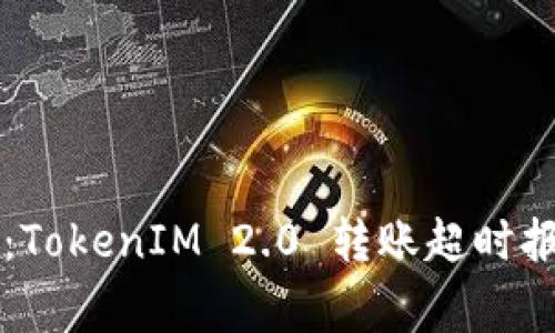 专家独家揭秘：TokenIM 2.0 转账超时报错的解决秘诀