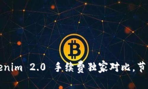 专家揭秘：Tokenim 2.0 手续费独家对比，节省费用的秘诀！