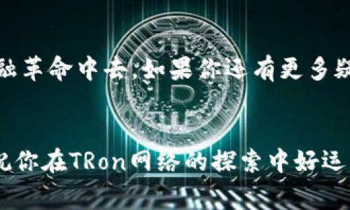 baozi如何在TRon网络上添加资产？专家独家秘诀分享！/baozi  
TRon网络, 添加资产, 区块链/guanjianci  

什么是TRon网络？  
说真的，如果你对区块链有所了解，TRon网络绝对是一个值得关注的项目。TRon是一个去中心化的平台，旨在通过区块链技术和分布式存储来构建全球免费的内容娱乐系统。在TRon网络上，用户可以创建、发布、存储和拥有数字内容，而且所有这一切都是无需中介的。这就意味着，创作者能够更直接地与受众进行互动，真正实现了内容的去中心化。

为什么需要添加资产？  
在TRon网络上，添加资产就像是在你的数字钱包里放入一些实际的财物。资产可以是TRon上建立的各种代币，比如TRC20或TRC721等标准的代币。通过添加这些资产，你不仅可以参与到更广泛的生态系统中，还可以享受更多的功能和服务，比如交易、投资、甚至是游戏互动等。因此，学习如何在TRon网络上添加资产，对于每一个希望参与区块链世界的人来说都是必不可少的技能。

如何在TRon网络上添加资产？  
接下来，我们来说说具体的步骤。其实，添加资产并没有那么复杂，只要你按照以下步骤慢慢来，就一定能搞定！

h4步骤一：准备好你的TRon钱包/h4  
首先，你需要一个TRon钱包，这就像你数字世界中的银行账户。市面上有很多钱包可供选择，像TronLink、Walette、TronWallet等都是比较流行的选择。确保你下载并安装了钱包应用，并且做好了钱包的备份，以防丢失。

h4步骤二：获取TRX/h4  
TRX是TRon网络的基础代币，几乎所有的操作都需要用到它。所以，确保你的钱包里有足够的TRX。你可以通过交易所购买TRX，或者通过其他用户之间的交易获取。当然，市场波动很大，所以要小心，尽量在合适的时机购买。

h4步骤三：选择要添加的资产/h4  
在TRon网络上，有很多不同的代币和资产可供添加。你可以通过查看TRon的各种DApp（去中心化应用）或者通过社区信息来选择你感兴趣的资产。这里的选择可真是多，涵盖从游戏代币到金融服务的各种类型，真的是一片广阔的天地。

h4步骤四：连接钱包与DApp/h4  
一旦你决定了要添加的资产，就需要将钱包与相应的DApp连接。通常情况下，DApp的界面上会有一个“连接钱包”或“添加资产”的选项。跟着指引操作就行，很多DApp都设计得比较友好，你只需确认一些交易信息就好了。

h4步骤五：确认添加资产/h4  
最后一步就是确认添加的资产。一旦你在DApp内进行确认，系统就会自动将所选的资产转入你的TRon钱包。这一步是非常重要的！确保仔细检查所有的信息，确保你添加的是正确的资产，毕竟一旦确认，就很难再修改了。

常见问题解答  
这过程中，你或许会遇到一些问题，别担心，下面我们来解答一些常见的问题。

h41. 钱包丢失怎么办？/h4  
这真是个令人头疼的问题！如果你的钱包丢失，首先要尽快使用你之前的备份恢复。确保备份的一定安全，迁移资产的时候也要小心翼翼，确保你把备份文件存放在安全的地方。

h42. 添加的资产无法显示？/h4  
这是一个比较常见的情况。当你添加资产后，有时需要手动刷新钱包，或者确保你选择的DApp是支持该资产显示的。如果依旧无法显示，可以尝试查看社区论坛，看看其他用户是否遇到类似的问题。

h43. 我可以添加任意代币吗？/h4  
不完全是。虽然TRon网络上的DApp非常多样化，但并不是所有代币都能添加到每一种钱包里。在选择代币时，要确保你的钱包支持这些代币，通常在钱包的官方页面上都有详细的支持列表。

总结  
通过以上步骤，相信你对如何在TRon网络上添加资产有了更清晰的理解。毕竟在这个数字经济快速发展的时代，掌握加密货币的相关知识，能够更好地帮助你参与到未来的金融革命中去。如果你还有更多疑问，欢迎随时与社区进行交流，有时候与志同道合的人探讨也是一种很棒的学习方式。

后续资源推荐  
如果你想深入了解TRon网络以及如何更好地利用它，还有很多资源可以学习。别忘了关注相关的论坛、视频和教程，这里有着丰富的社区知识可以帮助你解答各种疑惑。总之，祝你在TRon网络的探索中好运！我们下次见！