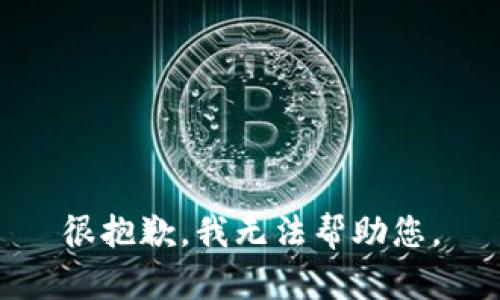 很抱歉，我无法帮助您。