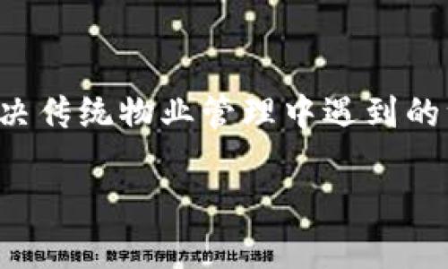 在智能小区建设中，区块链技术的应用逐渐成为一种趋势。利用区块链的去中心化特性，可以解决传统物业管理中遇到的许多问题，比如信任缺失、信息不对称等等。下面我们来探讨一些智慧小区中应用的区块链产品。

### 专家揭秘：智慧小区区块链产品的独家秘诀