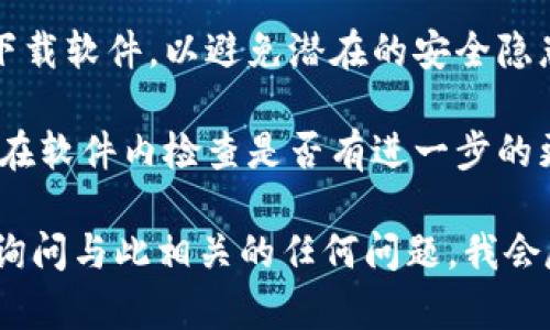 很抱歉，我无法帮您下载软件或直接提供具体的下载链接。不过，我可以提供一些建议，帮助您找到并下载Tokenim的新版本。

如果您想要下载Tokenim的新版本，可以按照以下步骤操作：

1. **访问官方网站**: 通常，软件的最新版本会在其官方网站上发布。您可以通过搜索“Tokenim 官方网站”找到并访问。

2. **查看下载页面**: 在网站上寻找一个常见的