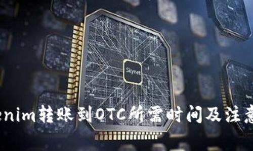 专家解密：Tokenim转账到OTC所需时间及注意事项独家揭秘
