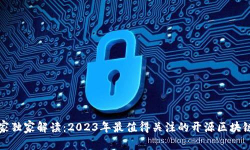 区块链专家独家解读：2023年最值得关注的开源区块链项目揭秘