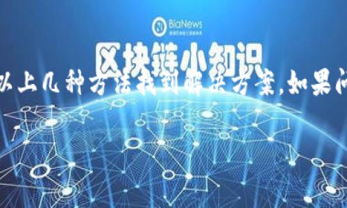 如果你在尝试提取或获取 TokenIM 的代币时遇到了问题，下面是一些可能帮助你解决问题的方法和步骤：

检查网络状况
首先，你需要确保你的网络连接是稳定的。网络不佳可能会导致请求超时或失败。你可以尝试重启路由器，或者使用手机数据网络进行尝试。

确认账户信息
确认你输入的账户信息是准确的。如果信息有误，比如密码错误、用户名拼写错误，都会导致无法获取代币。建议在输入时多加小心，并确保没有额外的空格或拼写错误。

验证安全设置
大多数加密钱包和交易平台都有安全设置，如双重身份验证（2FA）。确保你的安全验证是完整的。有时候，如果你的账户有安全提示，需要先解决这些问题才能提取资金。

检查提取限制
有些平台会对提取次数和金额设置限制。确保你了解 TokenIM 平台的提取政策，可能需要遵循特定的程序才能顺利提取资金。

更新应用程序
如果你使用的是 TokenIM 的应用程序，确保你已经更新到最新版本。老版本可能会有一些未修复的 bug，导致功能正常使用受限。

联系客服支持
如果以上方法都无法解决问题，建议直接联系 TokenIM 的客服支持。他们能够提供更加专门的建议和解决方案。准备好你的账户信息和具体问题描述，以便他们更快地帮助你。

检查官方公告
有时候，代币提取问题是由于平台自身的维护或技术问题造成的。建议你定期查看 TokenIM 的官方网站或社交媒体账号，获取最新的公告和通知。

尝试更换设备
如果你在某一台设备上遇到问题，可以尝试在另一台设备上进行同样的操作。不同的设备或浏览器可能会影响你的操作体验。

清除缓存和cookie
在一些情况下，浏览器的缓存和 cookie 可能会导致问题。尝试清除缓存并重新登录，看看问题是否解决。

总结
遇到 TokenIM 代币无法提取的问题时，不必太过焦虑，通常都能通过以上几种方法找到解决方案。如果问题依旧存在，请务必及时寻求专业的帮助。

希望这些信息对你有所帮助！如果你还有其他具体问题，随时问我哦。