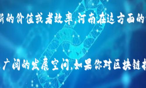 河南区块链公司一览
在近年来，区块链技术的迅猛发展引起了国务院及各地方政府的高度关注，推动了全国范围内区块链企业的蓬勃发展。河南省作为中部地区的重要省份，也在这一浪潮中不断涌现出了一批专注于区块链技术的公司。本篇文章将为您详细介绍河南区块链行业的一些领先企业。

1. 河南链信科技有限公司
链信科技是一家致力于区块链技术应用的企业，主要服务于金融、供应链管理等领域。他们的核心产品“链信”平台通过区块链技术提供数据的透明性和不可篡改性，旨在解决传统行业中信息不对称的问题。从成立以来，链信科技不断与国内外知名高校及科研机构合作，进行区块链技术的研究与应用。

2. 河南中原区块链技术有限公司
这家公司专注于区块链应用技术的研发与解决方案的提供。他们开发的区块链数据管理系统，广泛应用于物流追溯、食品安全等领域。中原区块链不仅注重技术研发，还积极参与政府区块链项目，努力推动地方区块链产业的标准化与规范化。

3. 郑州智链科技有限公司
郑州智链科技深入研究区块链技术与人工智能的结合，形成了一套独特的智能合约解决方案，可以在多个领域实现价值转移的自动化。作为河南区块链企业中的佼佼者，智链科技已与多家行业龙头企业建立了合作关系，推动区块链技术的落地应用。

4. 河南云链科技有限公司
云链科技跨足多个行业研发区块链技术，包括供应链金融、数字资产交易等。它们的区块链技术解决方案，帮助企业在安全、透明的基础上进行高效的业务操作。云链科技不仅专注于技术开发，还积极参加行业交流会，与业内专家进行深入讨论，推广区块链技术的普及。

5. 河南区块链产业技术创新战略联盟
虽然这不是一家传统的公司，但它在河南区块链领域的影响力不容小觑。该联盟汇聚了河南省内的多家区块链企业、科研院所及高校，致力于推动区块链技术的研发和应用。通过资源整合与技术合作，联盟不断促进本地区区块链产业的健康发展。

未来展望
随着河南省区块链技术的逐渐成熟，未来我们可以期待更多的优秀公司涌现。区块链作为一种新兴技术，能够在金融、医疗、物流等多个行业创造出新的价值或者效率，河南在这方面的潜力也非常巨大。同时，政府政策的扶持、社会各界的关注，都在为这一场景的实现铺平道路。

总结
总的来说，河南的区块链企业正在逐步探索出一条适合自身发展的道路。在未来，随着技术的成熟和市场需求的增加，河南的区块链产业将会迎来更广阔的发展空间。如果你对区块链技术感兴趣，或者想要了解更多相关公司的信息，不妨关注以下这些优秀企业，他们在推动区块链应用探索的过程中，必将贡献出更多的智慧与力量。