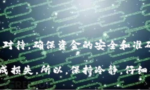 要将TokenIm 2.0中的资产转账到OKC（OKEx Chain），你需要按照以下步骤进行。本文将详细介绍转账的步骤和注意事项。

步骤一：准备工作
在进行转账之前，首先需要确保以下几个方面准备就绪：
ul
    listrong确认资产：/strong你需要确认要转账的TokenIm 2.0中的具体资产，比如是哪种代币。/li
    listrongOKC账户：/strong确保你已经在OKC平台注册并创建了账户，同时也要确认你能够访问到你的OKC地址。/li
    listrong网络连接：/strong确保你有稳定的网络连接，以避免在转账过程中发生意外。/li
/ul

步骤二：获取OKC钱包地址
在进行转账之前，你需要先获取你的OKC钱包地址：
ol
    li登录你的OKC账户。/li
    li进入“资产”页面。/li
    li选择你想接收转账的代币，并找到该代币的接收地址。这个地址通常以“0x”开头。/li
/ol
请确保你复制正确的地址，因为转账后是不可以撤回的。

步骤三：在TokenIm 2.0上发起转账
接下来，我们需要在TokenIm 2.0上发起转账：
ol
    li打开TokenIm 2.0应用，登录你的账户。/li
    li在主页上找到“转账”或“发送”选项。/li
    li选择要转账的代币，并输入接收方地址，也就是你刚刚从OKC获取的地址。/li
    li输入要转账的数量。/li
    li确认转账信息无误后，点击“确认”或“发送”。/li
/ol
在这个过程中，如果需要支付矿工费，请确保你的TokenIm账户中有足够的代币来支付这笔费用。

步骤四：确认转账状态
一旦你发起了转账，接下来就需要等待交易被确认：
ul
    listrong查看交易记录：/strong在TokenIm 2.0中，你可以查看你的交易记录，确认交易是否已经成功发起。/li
    listrong在OKC中确认到账：/strong登录你的OKC账户，查看相关代币的资产变化，以确认转账资金是否到账。/li
/ul

注意事项
在进行转账时，有几个注意事项是需要特别留意的：
ul
    listrong资金安全：/strong始终确保你的私钥和助记词的安全，不要将其透露给他人。/li
    listrong地址的准确性：/strong转账时一定要仔细检查接收地址，任何小错误都可能导致资金丢失。/li
    listrong网络拥堵：/strong在网络拥堵时，交易可能会延迟，请耐心等待。/li
/ul

总结
以上就是将TokenIm 2.0资产转账到OKC的完整步骤。转账虽然听起来很简单，但每一个步骤都需要你认真对待，确保资金的安全和准确性。希望这篇指南能帮助你顺利完成转账，享受数字资产交易的乐趣！如果你还有其他问题，随时可以询问！

说真的，数字货币的世界还是挺复杂的，尤其是对于新手来说，很多时候我们容易因为不小心的小错误而造成损失。所以，保持冷静，仔细操作，这样才能更安全、更顺利地进行转账。你懂的！