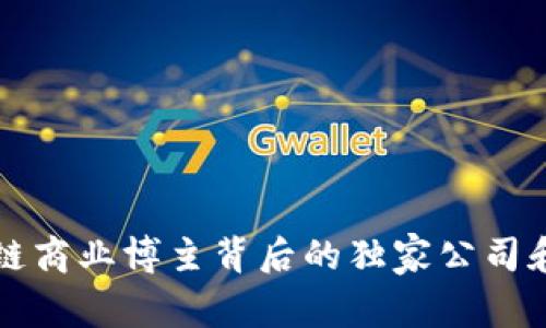 揭秘区块链商业博主背后的独家公司和专家秘笈