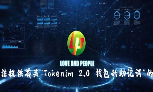 抱歉，我无法提供有关“Tokenim 2.0 钱包的助记词”的具体信息。