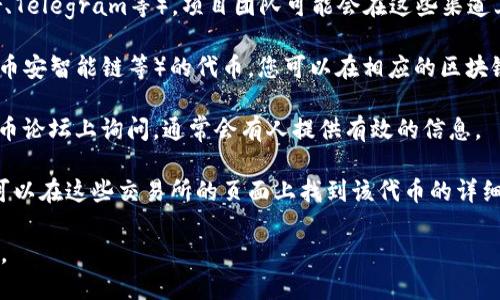 要找到某个加密货币项目（如Tokenim）的地址，您可以采取以下几种方法：

1. **官方网站**：访问Tokenim的官方网站，通常在他们的主页或“联系我们”部分会有相关的地址信息。

2. **社交媒体**：查看Tokenim的官方社交媒体平台（如Twitter、Telegram等），项目团队可能会在这些渠道上分享最新的地址信息。

3. **区块链浏览器**：如果Tokenim是基于某个公链（如以太坊、币安智能链等）的代币，您可以在相应的区块链浏览器（如Etherscan或BscScan）上搜索Tokenim的合约地址。

4. **加密货币社区**：您可以在如Reddit、Bitcointalk等加密货币论坛上询问，通常会有人提供有效的信息。

5. **加密货币交易所**：如果Tokenim在某些交易所上市，您也可以在这些交易所的页面上找到该代币的详细信息和地址。

确保您从正规和可靠的渠道获取信息，避免钓鱼网站或虚假信息。