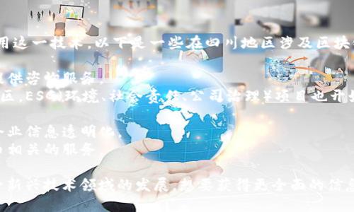 在四川，区块链技术逐渐受到重视，许多公司和组织正在积极探索和应用这一技术。以下是一些在四川地区涉及区块链技术的较为知名的公司：

1. **区块链技术研究所** - 专注于区块链技术的研究和开发，同时提供咨询服务。
2. **天府区块链产业园** - 这是一个集聚多家区块链公司的产业园区，ESG（环境、社会责任、公司治理）项目也开始在这里进行。
3. **四川链信科技** - 提供区块链安全、数字资产管理等相关服务。
4. **云链科技** - 主要致力于供应链金融领域的区块链应用，推动企业信息透明化。
5. **红圈科技** - 在金融领域探索使用区块链技术，提供与数字货币相关的服务。

这些公司在各自的领域内开展区块链相关的业务，推动着四川省在这一新兴技术领域的发展。想要获得更全面的信息，可以通过官方网站或社交媒体平台了解它们的最新动态和产品服务。