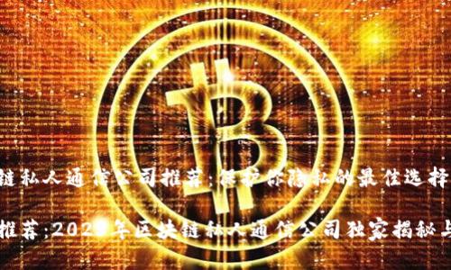 区块链私人通信公司推荐：保护你隐私的最佳选择

专家推荐：2023年区块链私人通信公司独家揭秘与秘诀