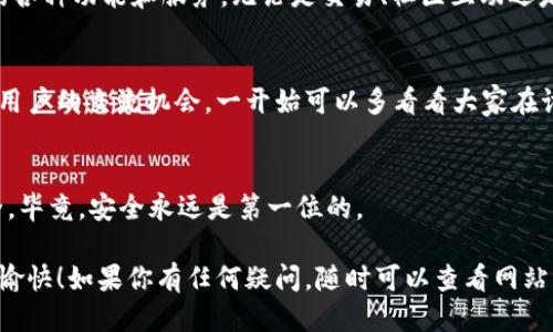 很高兴你对 tokenim 2.0 的注册过程感兴趣。下面是 tokenim 2.0 的注册步骤指南。

步骤一：访问官网
首先，你需要打开浏览器，访问 tokenim 2.0 的官方网站。确保你访问的是官方链接，以免踩到钓鱼网站哦！在搜索引擎中输入“tokenim 2.0”，然后点击进入。

步骤二：点击注册按钮
进入官网后，你会看到首页上有明显的“注册”按钮。通常这个按钮的位置会在右上角或显眼的地方。点击它，接下来会引导你进入注册页面。

步骤三：填写注册信息
在注册页面，你需要填写一些基本信息。常见的要求包括：
ul
    li用户名：你希望在平台上使用的名字。/li
    li邮箱：务必使用有效的邮箱地址，后续的验证和通知都会通过它发送。/li
    li密码：设置一个安全的密码，最好包含字母、数字和符号，以增强安全性。/li
/ul
说真的，选择一个既安全又容易记住的密码还是很重要的，避免使用太过简单的组合，比如“123456”或者“password”。

步骤四：阅读并接受协议
在填写完基本信息后，你通常需要勾选同意相关用户协议和隐私政策。这一步是必要的，确保你了解平台的规则和条款。建议花几分钟仔细阅读一下，虽然可能有些繁琐。

步骤五：邮箱验证
填完信息并接受协议后，注册过程中会要求进行邮箱验证。系统会向你填写的邮箱发送一封验证邮件。打开你的邮箱，查找这一封邮件，点击邮件中的验证链接，以确认你的邮箱是有效的。
有时候，邮件可能会被拦截到垃圾邮件箱，所以要记得查看一下！

步骤六：完成注册
完成邮箱验证后，返回 tokenim 2.0 的官网，重新登录时就可以使用刚才创建的账户了。在首次登录时，可能会要求你完成一些额外的设置，比如安全验证或资料补充。

步骤七：设置个人资料
不如花点时间来完善你的个人资料，比如头像、个人简介等。这些信息虽然不是必须的，但能帮助你在平台上建立良好的形象，尤其是如果你打算在上面活跃的话。

步骤八：熟悉平台功能
注册并设置完你的账户后，建议花一些时间熟悉 tokenim 2.0 提供的各种功能和服务。无论是交易、社区互动还是其他功能，了解它们的使用方法会让你在后续的操作中游刃有余。

步骤九：探索社区
tokenim 2.0 通常会有一个社区或者论坛，你可以在这里找到与其他用户的交流机会。一开始可以多看看大家在讨论什么，参与进去能帮助你更好地融入这个平台。

步骤十：保持账户安全
最后，记得定期更改密码，开启两步验证等安全措施，确保你的账户安全。毕竟，安全永远是第一位的。

希望这些步骤能帮助你顺利注册 tokenim 2.0，祝你在平台上的体验愉快！如果你有任何疑问，随时可以查看网站的帮助页面或联系客户支持团队。加油！