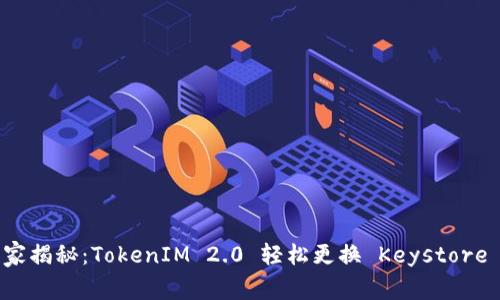专家独家揭秘：TokenIM 2.0 轻松更换 Keystore 的秘诀