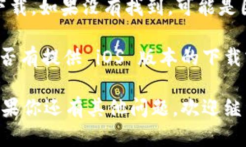 关于苹果手机是否可以下载 Tokenim，首先需要检查 Tokenim 是否在 App Store 上架。

#### 像这样进行查询：
1. 打开你的 iPhone。
2. 进入 App Store。
3. 在搜索栏输入“Tokenim”进行搜索。

如果 Tokenim 在 App Store 中可用，你就可以直接下载。如果没有找到，可能是因为该应用不支持 iOS 系统，或者在你的区域无法使用。

除此之外，你也可以访问 Tokenim 的官方网站，查看是否有提供 iOS 版本的下载或使用指导。

总之，是否能下载取决于应用的官方发布及其兼容性。如果你还有其他问题，欢迎继续咨询！