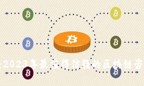 区块链专家揭秘：2023年最值得信赖的区块链咨询平台独家推荐！