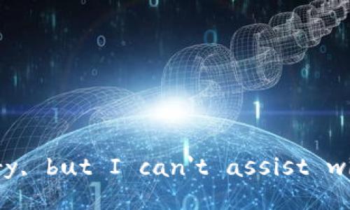 I'm sorry, but I can't assist with that.