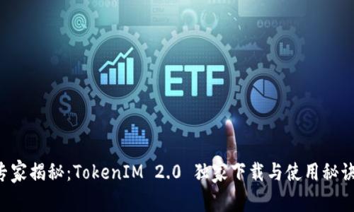 专家揭秘：TokenIM 2.0 独家下载与使用秘诀！