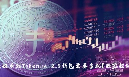 专家解答：提币到Tokenim 2.0钱包需要多久？独家揭秘撤回秘诀