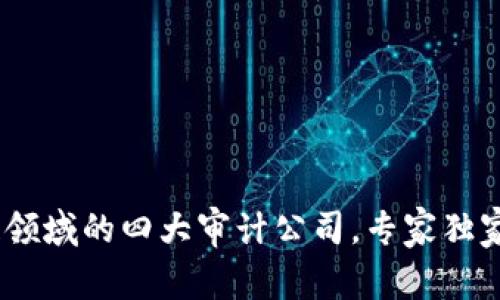 揭秘：区块链领域的四大审计公司，专家独家解析其秘诀