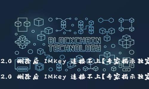 Tokenim 2.0 删除后 IMKey 连接不上？专家揭示独家解决秘诀

Tokenim 2.0 删除后 IMKey 连接不上？专家揭示独家解决秘诀
