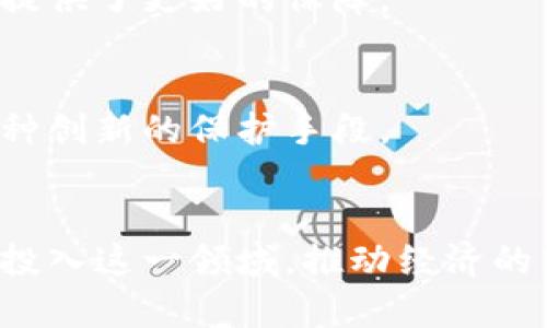 在章贡区，随着区块链技术的迅猛发展，越来越多的企业和机构开始探索并应用这一新兴技术。以下是一些在章贡区活跃的企业和机构，涉及区块链技术开发、应用以及相关服务。

### 一、区块链技术公司

#### 1. 区块链创新实验室
位于章贡区的一家专注于区块链研究和技术开发的企业，他们致力于推动区块链技术在不同行业的应用，提供技术支持和开发服务。

#### 2. 资产数字化平台
这个平台利用区块链技术，将资产进行数字化，帮助企业进行资产管理和交易，降低了交易成本，提高了透明度。

### 二、金融科技公司

#### 1. 数字货币交易所
在章贡区，一些金融科技公司开始提供数字货币交易服务，利用区块链技术实现快速、安全的交易，吸引了不少投资者的关注。

#### 2. 跨境支付解决方案
利用区块链技术，这些公司实现了跨境支付的高效和低成本，为国际贸易提供了更多的便利。

### 三、产业应用

#### 1. 供应链管理
一些企业开始将区块链技术应用于供应链管理，提升物流透明度，确保商品的真实性，为消费者提供了更好的保障。

#### 2. 版权保护
在版权行业，区块链技术正在被用来保护知识产权，对于艺术创作者和内容生产者来说，这是一种创新的保护手段。

### 结语
章贡区的区块链企业正在不断发展，随着技术进步和政策支持，可以预见，未来会有更多的企业投入这一领域，推动经济的转型升级。如果你对这一领域感兴趣，可以多关注这些企业的动态，了解最新的技术和应用趋势。